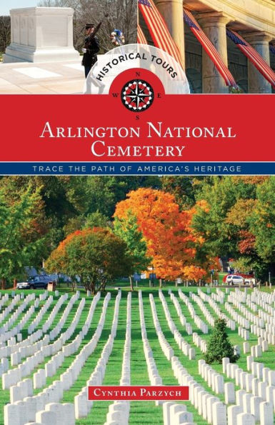 Historical Tours Arlington National Cemetery: Trace The Path Of America's Heritage (Touring History)