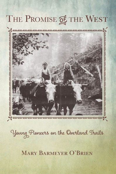 The Promise Of The West: Young Pioneers On The Overland Trails
