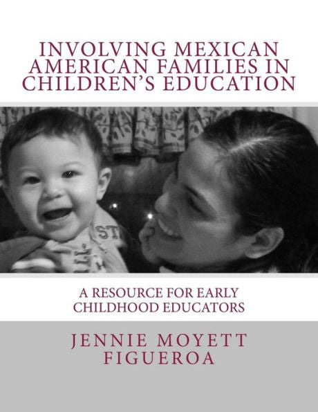 Involving Mexican American Families In Children's Education: A Resource For Early Childhood Educators