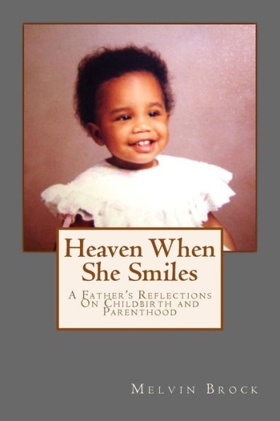 Heaven When She Smiles: A Father's Reflections On Childbirth And Parenthood