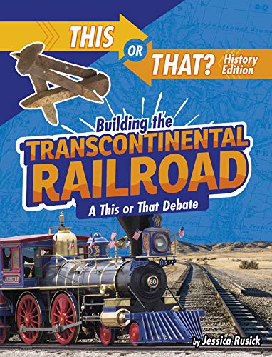 Building the Transcontinental Railroad: A This or That Debate (This or That?: History Edition)