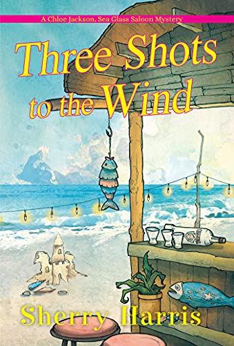 Three Shots To The Wind (A Chloe Jackson Sea Glass Saloon Mystery)