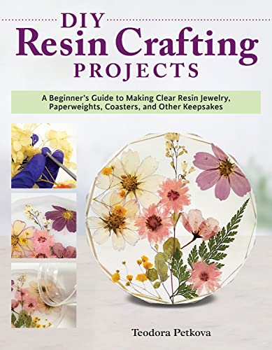 DIY Resin Crafting Projects: A Beginner's Guide to Making Clear Resin Jewelry, Paperweights, Coasters, and Other Keepsakes (Fox Chapel Publishing) Preserve Flowers, Feathers, Clovers, Shells, and More