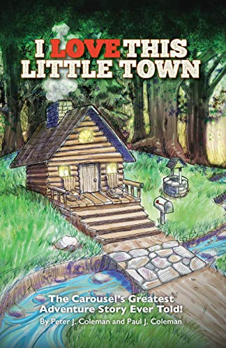 I Love This Little Town: The Carousel's Greatest Adventure Story Ever Told