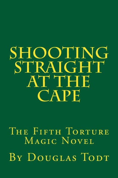Shooting Straight At The Cape: The Fifth Torture Magic Novel