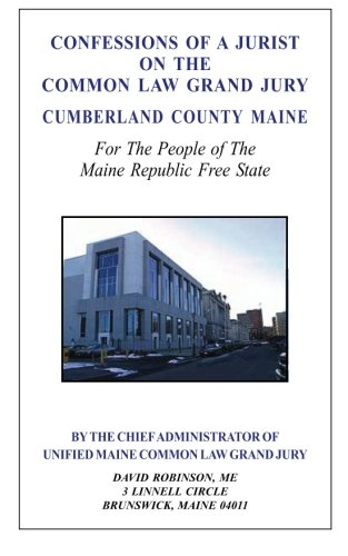 Confessions Of A Jurist On The Common Law Grand Jury Cumberland County Maine: For The People Of The Maine Republic Free State