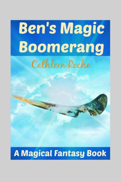 Ben's Magic Boomerang: A Magical Fantasy Book For Kids 9 - 12