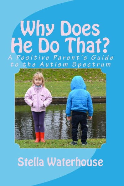 Why Does He Do That?: A Parent's Guide To The Autism Spectrum (Positive Approaches To The Autism Spectrum)