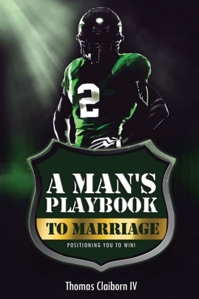 A Man's Playbook To Marriage: Positioning You To Win! (A Love Story Series)