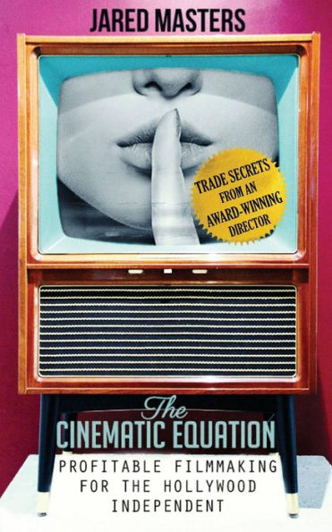 The Cinematic Equation: Profitable Filmmaking For The Hollywood Independent
