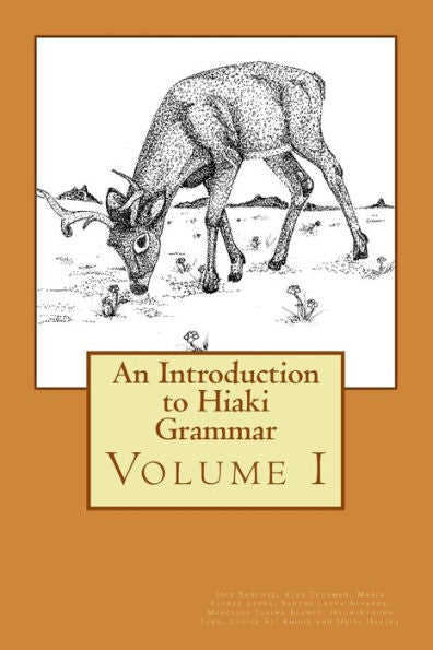 An Introduction To Hiaki Grammar: Hiaki Grammar For Learners And Teachers, Volume 1