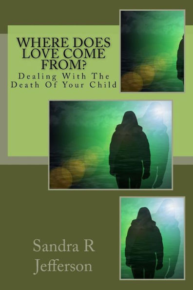 Where Does Love Come From?: Dealing With The Death Of Your Child (Feelings About Losing Your Child)