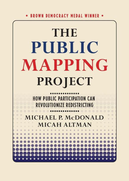 The Public Mapping Project: How Public Participation Can Revolutionize Redistricting (Brown Democracy Medal)