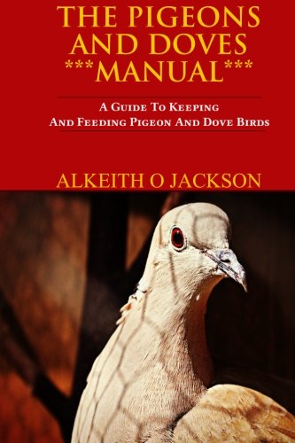 The Pigeons And Doves Manual: A Guide To Keeping And Feeding Pigeon And Dove Birds (Pet Birds)