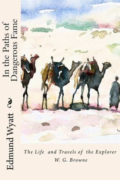 In The Paths Of Dangerous Fame: The Life And Travels Of The Explorer W.G.Browne
