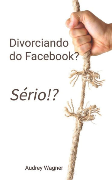 Divorciando Do Facebook? Sério!? (Portuguese Edition)
