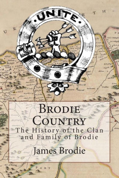 Brodie Country: The History Of The Clan And Family Of Brodie