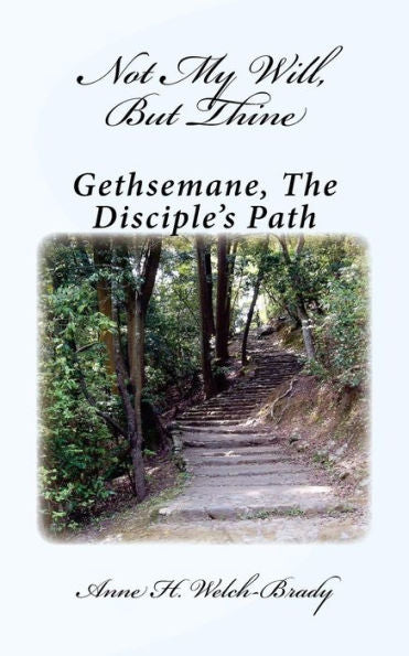 Not My Will, But Thine!: Gethsmane, The Disciple's Path