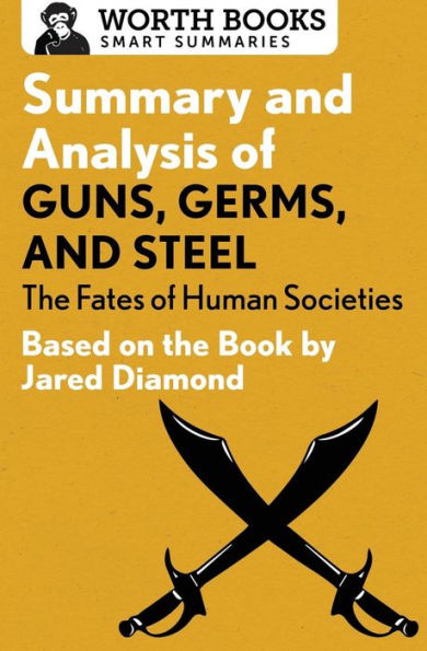 Summary And Analysis Of Guns, Germs, And Steel: The Fates Of Human Societies: Based On The Book By Jared Diamond (Smart Summaries)
