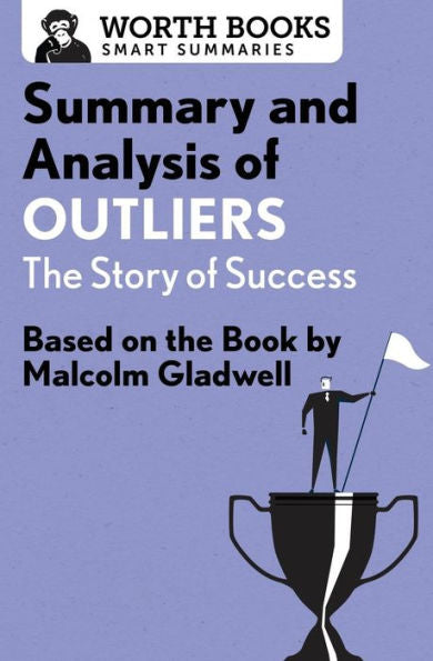 Summary And Analysis Of Outliers: The Story Of Success: Based On The Book By Malcolm Gladwell (Smart Summaries)