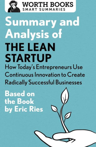 Summary And Analysis Of The Lean Startup: How Today's Entrepreneurs Use Continuous Innovation To Create Radically Successful Businesses: Based On The Book By Eric Ries (Smart Summaries)