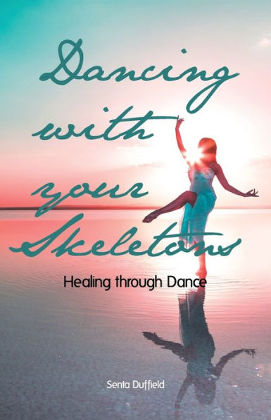 Dancing With Your Skeletons: Healing Through Dance - 9781504346634