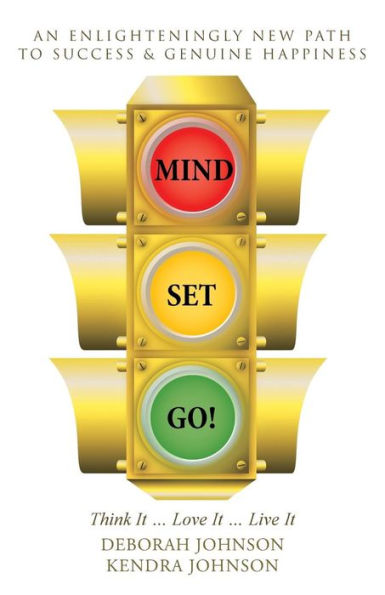Mind Set, Go!: Think It . . . Love It . . . Live It