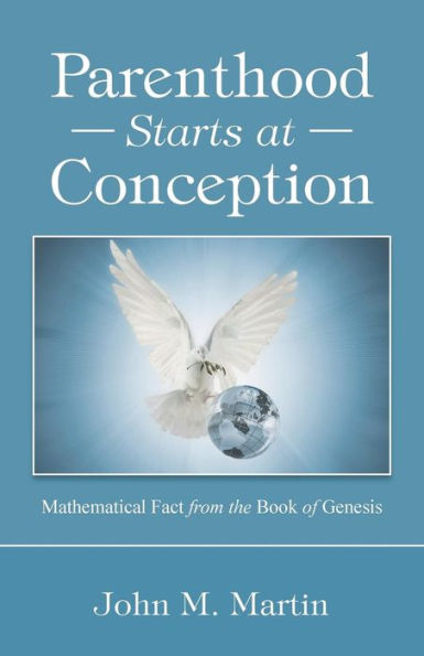 Parenthood Starts At Conception: Mathematical Fact From The Book Of Genesis - 9781504349918