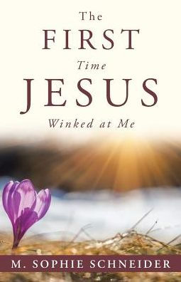 The First Time Jesus Winked At Me - 9781504369862
