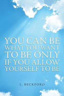 You Can Be What You Want To Be Only If You Allow Yourself To Be - 9781504372541