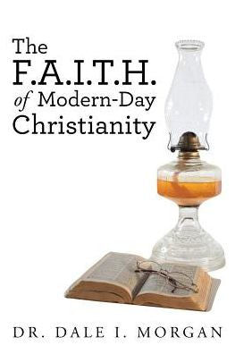The F.A.I.T.H. Of Modern-Day Christianity - 9781504372596