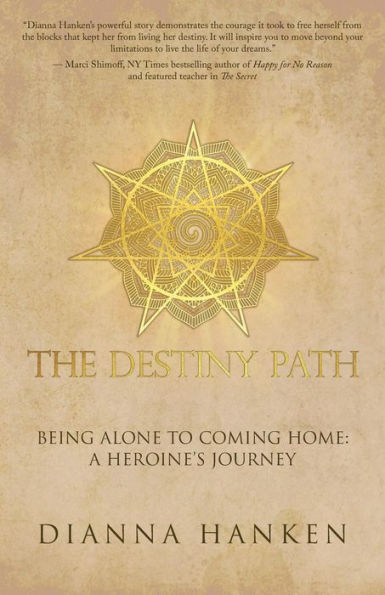 The Destiny Path: Being Alone To Coming Home: A Heroine's Journey