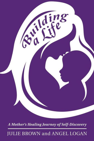 Building A Life: A Mother's Healing Journey Of Self-Discovery - 9781504382700