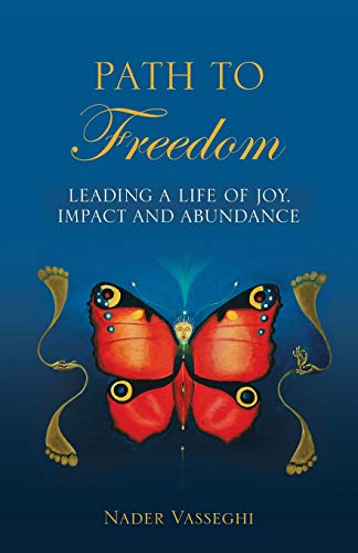 Path To Freedom: Leading A Life Of Joy, Impact, And Abundance