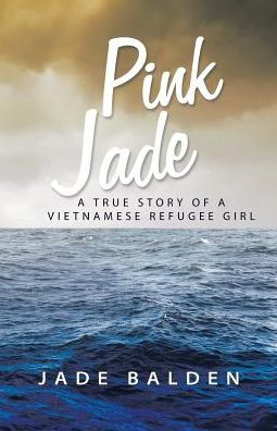 Pink Jade: A True Story Of A Vietnamese Refugee Girl - 9781504391283
