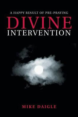 Divine Intervention: A Happy Result Of Pre-Praying - 9781504391382