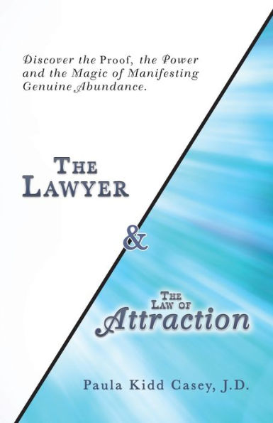 The Lawyer And The Law Of Attraction: Discover The Proof, The Power And The Magic Of Manifesting Genuine Abundance - 9781504394024