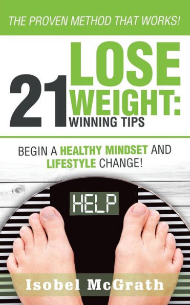 Lose Weight: 21 Winning Tips: Begin A Healthful Mind-Set & Lifestyle Change!