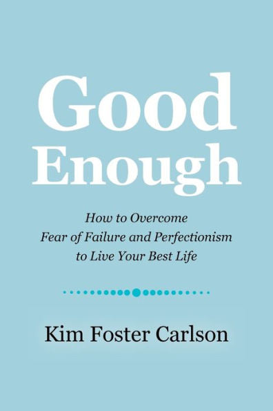 Good Enough: How To Overcome Fear Of Failure And Perfectionism To Live Your Best Life - 9781504395991