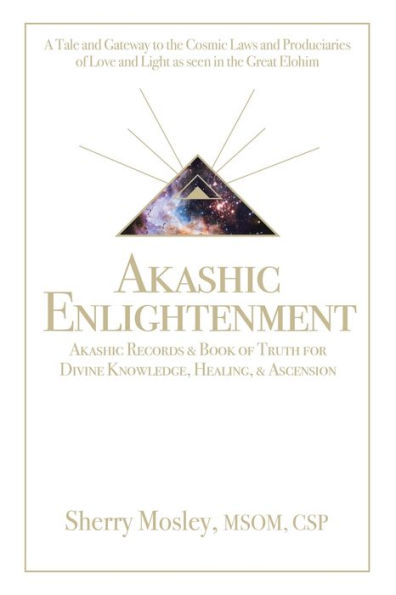 Akashic Enlightenment Akashic Records & Book Of Truth For Divine Knowledge, Healing, & Ascension: A Tale And Gateway To The Cosmic Laws And Produciaries Of Love And Light As Seen In The Great Elohim