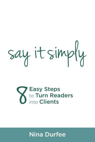 Say It Simply: 8 Easy Steps To Turn Readers Into Clients