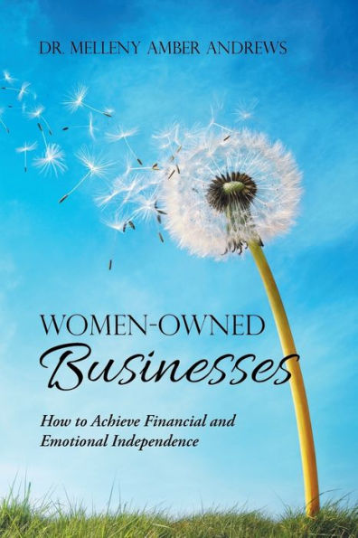 Women-Owned Businesses: How To Achieve Financial And Emotional Independence - 9781504399524