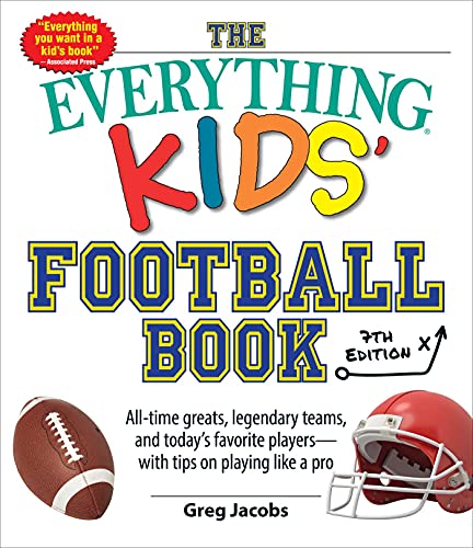The Everything Kids' Football Book, 7Th Edition: All-Time Greats, Legendary Teams, And Today's Favorite Players?With Tips On Playing Like A Pro