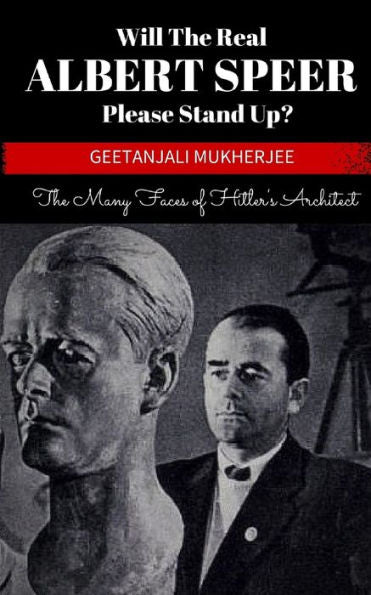 Will The Real Albert Speer Please Stand Up?: The Many Faces Of Hitler's Architect