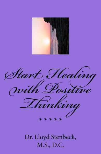 Start Healing With Positive Thinking: Prevent Negative Thinking, Master Positive Thoughts, Be Healthier Now! (Holistic Self-Healing)