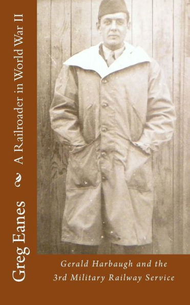 A Railroader In World War Ii: Gerald Harbaugh And The 3Rd Military Railway Service (The Virginians At War Series)