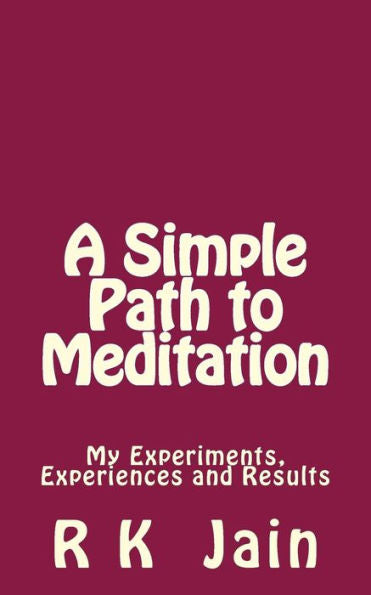A Simple Path To Meditation: My Experiments, Experiences And Results