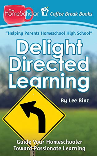 Delight Directed Learning: Guide Your Homeschooler Toward Passionate Learning (Coffee Break Books)