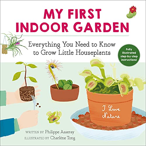My First Indoor Garden : Everything You Need To Know To Grow Little Houseplants