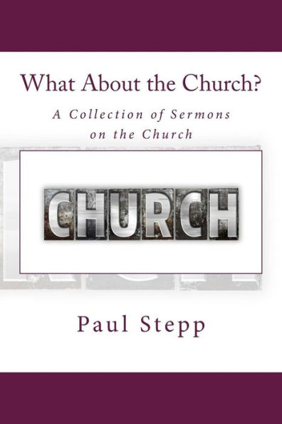 What About The Church?: A Collection Of Sermons On The Church